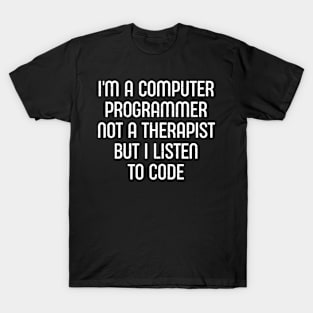 I'm a Computer Programmer, Not a Therapist, But I Listen to Code T-Shirt